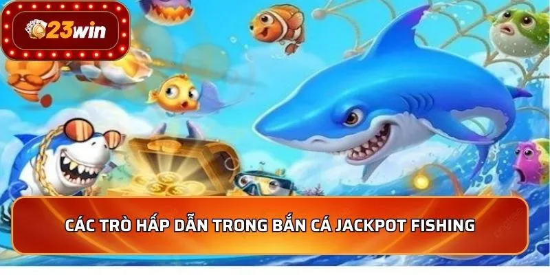 Bắn Cá Jackpot Fishing - Hành Trình Săn Thưởng Khủng 3 Các trò hấp dẫn trong bắn cá Jackpot Fishing