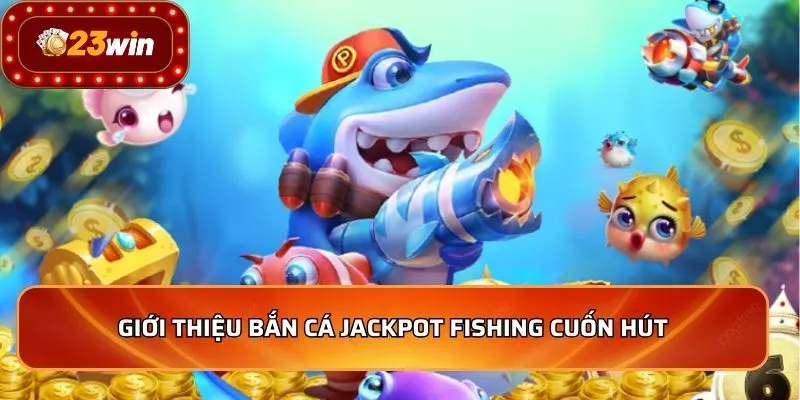 Bắn Cá Jackpot Fishing - Hành Trình Săn Thưởng Khủng 2 Giới thiệu bắn cá Jackpot Fishing cuốn hút