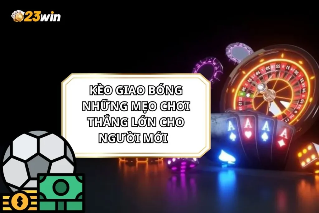 Kèo Giao Bóng Những Mẹo Chơi Thắng Lớn Cho Người Mới 1 Kèo Giao Bóng